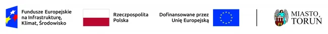 Znak programu Fundusze Europejskie na Infrastrukturę, Klimat, Środowisko 2021-2027 złożony z symbolu graficznego i nazwy Fundusze Europejskie oraz nazwy programu Znak barw Rzeczypospolitej Polskiej złożony z barw RP oraz nazwy Rzeczpospolita Polska Znak Unii Europejskiej złożony z flagi UE i napisu „Dofinansowane przez Unię Europejską” Herb Miasta Torunia z napisem Miasto Toruń (po linii rozdzielającej)